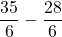 \[ \frac{35}{6} - \frac{28}{6} \]