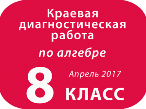 АЛГЕБРА, 8 класс Варианты, Апрель 2017 Краевая